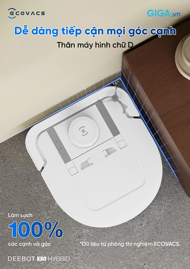 Thiết kế hình chữ D cho phép robot hút bụi Deebot X5 Hybrid dễ dàng tiếp cận và làm sạch sâu các mép tường, góc khuất. 